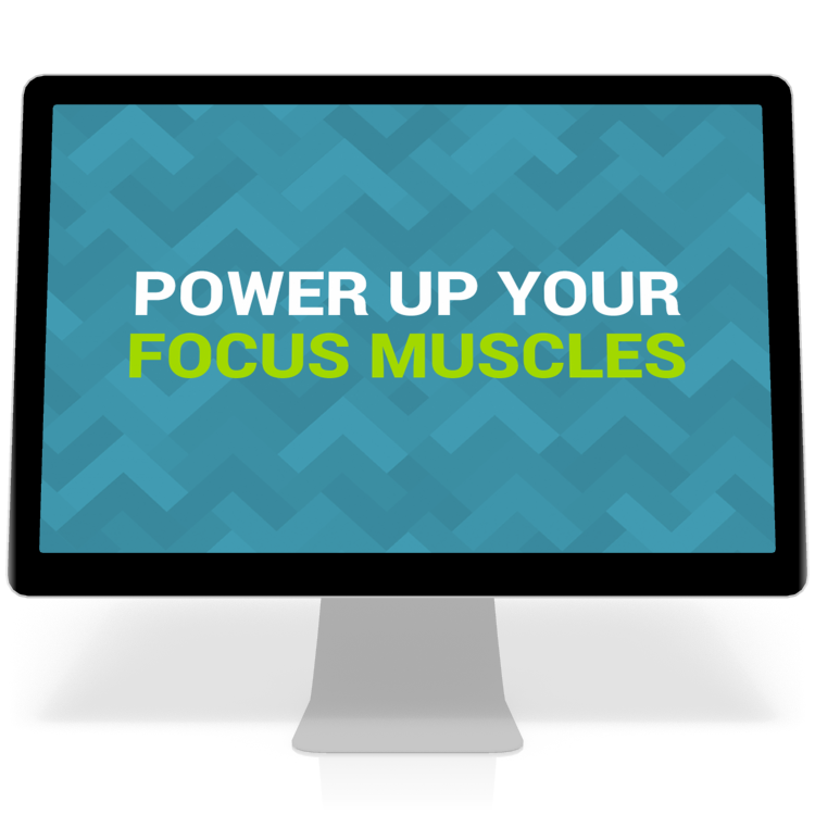 Power Up Your Focus Muscles